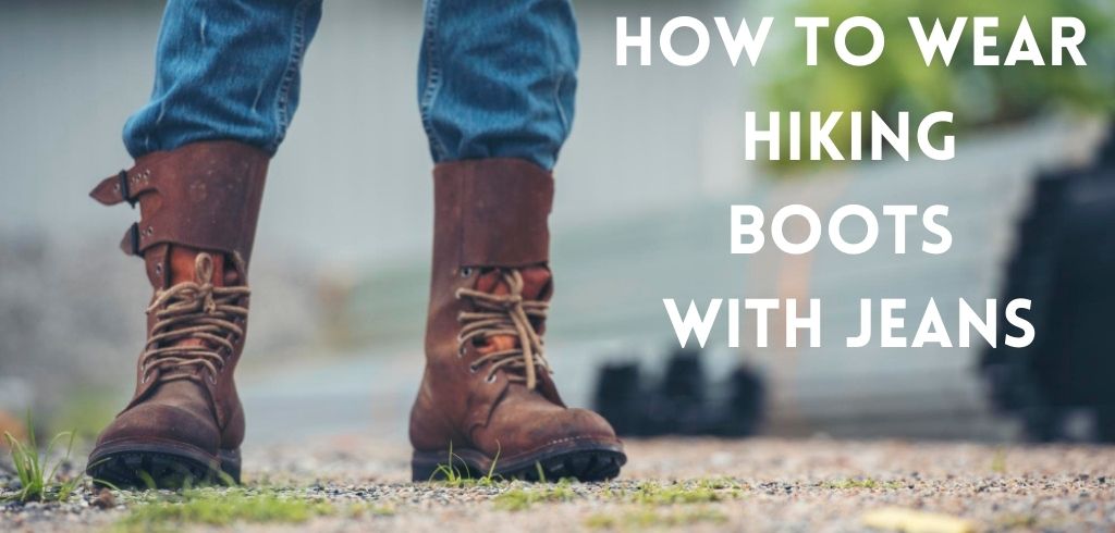 How To Wear Hiking Boots With Jeans: The Ultimate Guide
